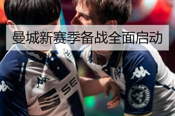 曼城新赛季备战全面启动
